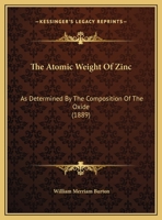 The Atomic Weight of Zinc as Determined by the Composition of the Oxide 1120726875 Book Cover
