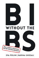 BI Without the BS: Real-World Strategies for Better Requirements 1637429207 Book Cover