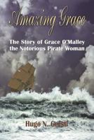 Amazing Grace: The Story of Grace O'Malley the Notorious Pirate Woman 1950134067 Book Cover