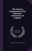 The Internal Organisation of the Merchant Adventurers of England 1359185143 Book Cover