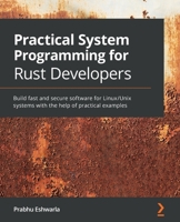 Practical System Programming for Rust Developers: Build fast and secure software for Linux/Unix systems with the help of practical examples 1800560966 Book Cover