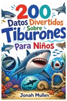 200 Datos Divertidos Sobre Tiburones Para Niños: Dientes Afilados, Secretos Antiguos y la Verdad Sobre la Leyenda Más Incomprendida del Océano (200 ... Sobre Animales Asombrosos) (Spanish Edition) B0HM5FCHN1 Book Cover