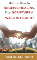 Different Ways To Receive Healing From Scripture and Walk in Health 1915269008 Book Cover