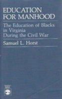 Education for Manhood: The Education of Blacks in Virginia During the Civil War 0819166634 Book Cover