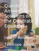 Questions, Answers and Solutions on the Quadratic Equation: Flavor Of Mathematics (Mathematics is your food) B088JC7LZQ Book Cover