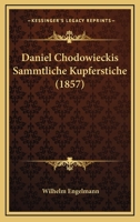 Daniel Chodowiecki's Sämmtliche Kupferstiche: Beschrieben, Mit Historischen, Literarischen Und Bibliographischen Nachweisung, Der Lebensbeschreibung ... Und Registern Versehen... 1168155517 Book Cover