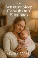 The Sensitive Sleep Consultant’s Handbook: A Sensitive Guide For New & Established Professionals 1764232011 Book Cover