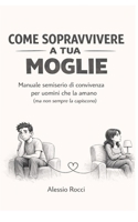 COME SOPRAVVIVERE A TUA MOGLIE: Manuale semiserio di convivenza per uomini che la amano (ma non sempre la capiscono) (Italian Edition) B0GF98BTND Book Cover