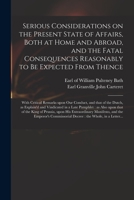 Serious Considerations on the Present State of Affairs, Both at Home and Abroad, and the Fatal Consequences Reasonably to Be Expected From Thence: ... as Explain'd and Vindicated in a Late... 1014947502 Book Cover
