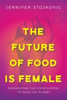 The Future of Food Is Female: Reinventing the Food System to Save the Planet B09WQBJQ74 Book Cover