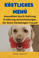 Köstliches Menü: Gesundheit durch Nahrung: Ernährung sentscheidungen für Ihren Vierbeinigen Freund B0CN8NJ8SF Book Cover