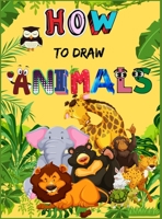 How to Draw Animals: Cute Animals Book for Kids - For Toddlers, Preschoolers, Boys & Girls Ages 2-4 - 4-8 - 8-12 5910462490 Book Cover
