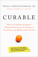 Curable: How an Unlikely Group of Radical Innovators is Trying to Transform our Health Care System 1603589260 Book Cover