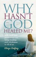Why Hasn't God Healed Me?: How faith and persistence can bring healing and wholeness to all of us 1861515138 Book Cover