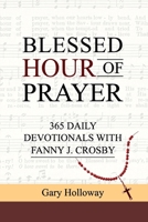 Blessed Hour of Prayer : 365 Daily Devotionals with Fanny J. Crosby 1637463227 Book Cover