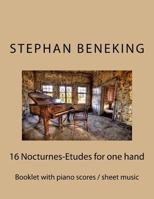 Stephan Beneking: 16 Nocturnes-Etudes for One Hand Alone: Beneking: Booklet with Piano Scores / Sheet Music of 16 Nocturnes-Etudes for One Hand Alone 1530033519 Book Cover