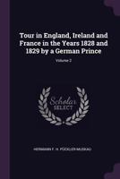 Tour in England, Ireland and France in the Years 1828 and 1829 by a German Prince, Volume 2 1377469476 Book Cover