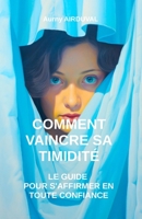 Comment Vaincre sa Timidité : Le Guide pour S'affirmer en Toute Confiance B0CGM8W5NH Book Cover