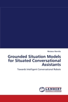 Grounded Situation Models for Situated Conversational Assistants: Towards Intelligent Conversational Robots 3838312422 Book Cover