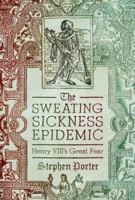 The Sweating Sickness Epidemic: Henry VIII's Great Fear 1399064282 Book Cover
