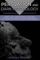 Persuasion and Dark Psychology: Change Your Life and Get Control of Your Mind. Influence People, Learn Psychological Tricks on NLP and Hypnosis to Win Manipulative and Deceptive Behaviors 1801137862 Book Cover