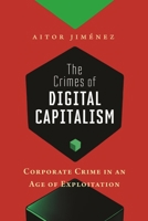 The Crimes of Digital Capitalism: Corporate Crime in an Age of Exploitation (Justice, Inequality, and the Digital World) 1479821691 Book Cover