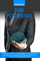Dark Psychology: Learn the Secrets of Manipulation and Mind Control. Increase your Emotional Intelligence to Percieve when You're Being Manipulated 1801255083 Book Cover