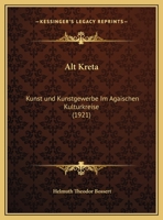 Alt Kreta: Kunst und Kunstgewerbe Im Agaischen Kulturkreise (1921) 1160780811 Book Cover