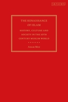 The Renaissance of Islam: History, Culture and Society in the 10th Century Muslim World 0755635590 Book Cover