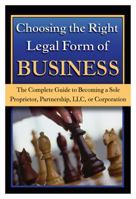 Choosing the Right Legal Form of Business: The Complete Guide to Becoming a Sole Proprietor, Partnership,  LLC, or Corporation 1601383010 Book Cover