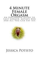 4 Minute Female Orgasm: An Uncommon Guide to Last Longer, Satisfy Her and All You Can Eat Sex 1494942933 Book Cover