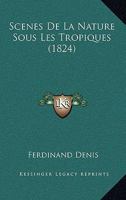 Scenes De La Nature Sous Les Tropiques (1824) 1167705513 Book Cover