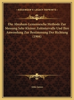 Die Abraham-Lemoinesche Methode Zur Messung Sehr Kleiner Zeitintervalle Und Ihre Anwendung Zur Bestimmung Der Richtung (1904) 1149607025 Book Cover