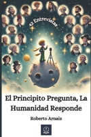 El Principito Pregunta, La Humanidad Responde: El Principito Descubre la Esencia Humana, 42 Conversaciones con Grandes de la Humanidad (Spanish Edition) B0DRNL2H8M Book Cover