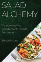 Salad Alchemy: Transforming Fresh Ingredients into Meals to Remember 1835193501 Book Cover