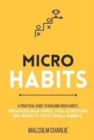 MICRO HABITS: A Practical Guide to Building Good Habits, Breaking Bad Ones, and Achieving Big Results with Small Changes B0GL83FQKR Book Cover