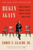 Begin Again: James Baldwin's America and Its Urgent Lessons for Our Own 0525575324 Book Cover