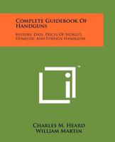 Complete Guidebook Of Handguns: History, Data, Prices Of World's Domestic And Foreign Handguns 1258209233 Book Cover