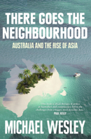 There Goes the Neighbourhood: Australia and the Rise of Asia 1742232728 Book Cover