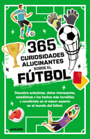 365 datos alucinantes sobre el fútbol: Anécdotas, estadísticas y los hechos más increíbles para convertirse en un crack del fútbol. 8427234392 Book Cover