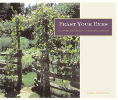Feast Your Eyes: The Unexpected Beauty of Vegetable Gardens 0520235215 Book Cover