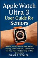 Apple Watch Ultra 3 User Guide for Seniors: Master Setup, Communication, Health Tracking, Safety Features, Outdoor Tools, and Daily Apps with Easy ... Device Guides for Seniors and beginners) B0G44SY98X Book Cover