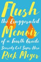 Flush: The Exaggerated Memoir of a Fourth Grade Scaredy-Cat Super-Hero 194214640X Book Cover