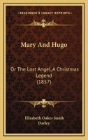 Mary And Hugo: Or The Lost Angel, A Christmas Legend 1018498338 Book Cover