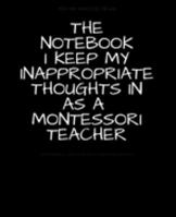 The Notebook I Keep My Inappropriate Thoughts In As A Montessori Teacher : BLANK | JOURNAL | NOTEBOOK | COLLEGE RULE LINED | 7.5" X 9.25" |150 pages: ... note taking or doodling in for men and women 1691731846 Book Cover