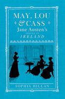 May, Lou, & Cass: Jane Austen's Nieces in Ireland 0856408689 Book Cover