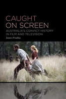 Caught on Screen: Australia’s Convict History in Film and Television B0H1DBDPQB Book Cover