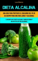 Dieta Alcalina: Una guía para proteger el equilibrio del ph de su cuerpo para una vida larga y saludable (El mejor plan de dieta alcalina y libro de ... estilo de vida saludable) (Spanish Edition) 1990061796 Book Cover