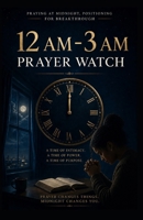 How to Pray Into the 12 AM–3 AM Third Watch of the Night: A Biblical Guide to Spiritual Warfare, Breakthrough, and Divine Encounters (Praying Into The Eight Prayer Watches) B0H73CMLCJ Book Cover