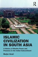 Islamic Civilization in South Asia: A History of Muslim Power and Presence in the Indian Subcontinent 0415580625 Book Cover